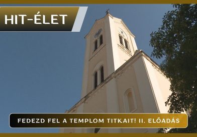 Hit-Élet – 2026.05.14. – Fedezd fel a templom titkait! II. előadás