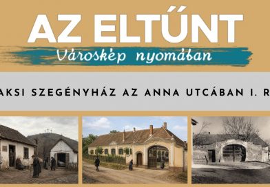 Az eltűnt városkép nyomában – A paksi szegényház az Anna utcában I. rész Az eltűnt városkép nyomában – A paksi szegényház az Anna utcában I. rész