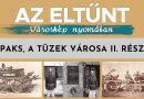 Az eltűnt városkép nyomában – Paks, a tüzek városa II. rész