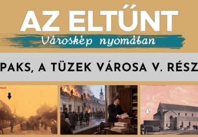 Az eltűnt városkép nyomában – 2026.09.25. – Paks, a tüzek városa V.