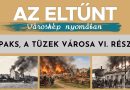 Az eltűnt városkép nyomában – 2026.10.09. – Paks, a tüzek városa VI. rész